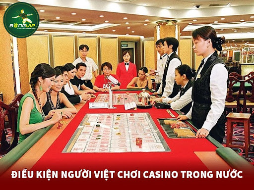 Điều kiện để người Việt chơi casino trong nước